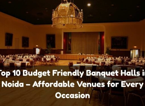 Top 10 Budget Friendly Banquet Halls in Noida – Affordable Venues for Every Occasion