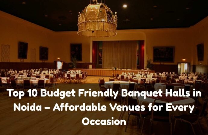 Top 10 Budget Friendly Banquet Halls in Noida – Affordable Venues for Every Occasion