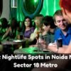 Best Nightlife Spots in Noida Near Sector 18 Metro