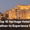 Top 10 Heritage Hotels in Rajasthan to Experience Royalty