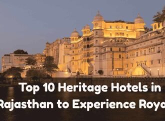 Top 10 Heritage Hotels in Rajasthan to Experience Royalty
