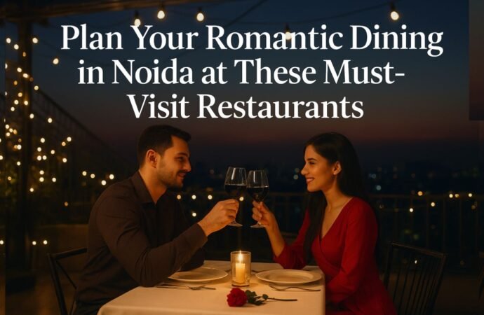 Plan Your Romantic Dining in Noida at These Must-Visit Restaurants