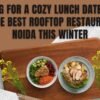 Looking for a Cozy Lunch Date Spot? Try the Best Rooftop Restaurant in Noida This Winter